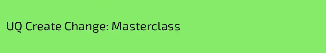 UQ Create Change: Masterclass
